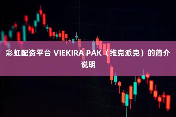 彩虹配资平台 VIEKIRA PAK（维克派克）的简介说明